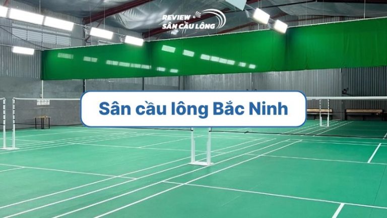 Top 7 sân cầu lông Bắc Ninh có mặt sân chất lượng, giá thuê tốt