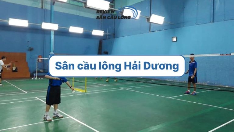 Top 7 sân cầu lông Hải Dương chất lượng, giá rẻ, dễ thuê