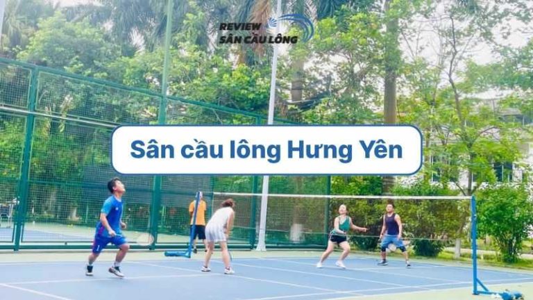 Top 6 sân cầu lông Hưng Yên chất lượng cao, giá thuê hợp lý