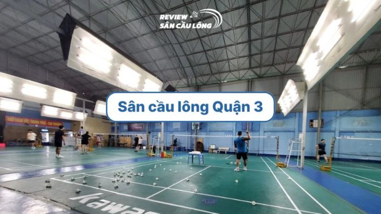 Top 10 sân cầu lông Quận 3 chất lượng, giá rẻ, dễ đặt sân