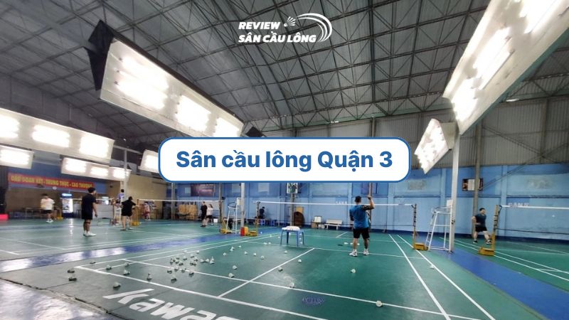 Top 10 sân cầu lông Quận 3 chất lượng, giá rẻ, dễ đặt sân