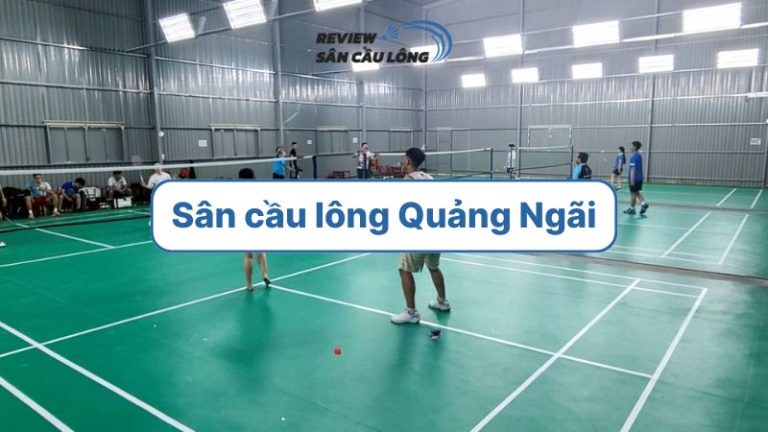 Top 10 sân cầu lông Quảng Ngãi chất lượng tốt được yêu thích nhất