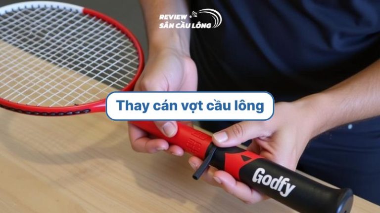 Hướng dẫn cách thay cán vợt cầu lông và gợi ý địa chỉ uy tín
