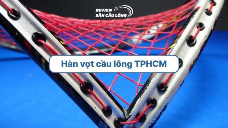Hàn vợt cầu lông TPHCM uy tín – Chất lượng cao, trả vợt nhanh chóng