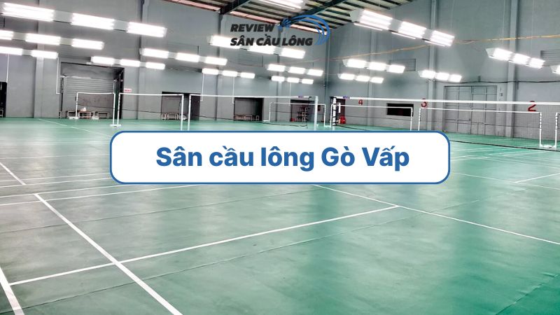 Top 15+ sân cầu lông Gò Vấp thuê theo giờ, sạch đẹp, giá tốt