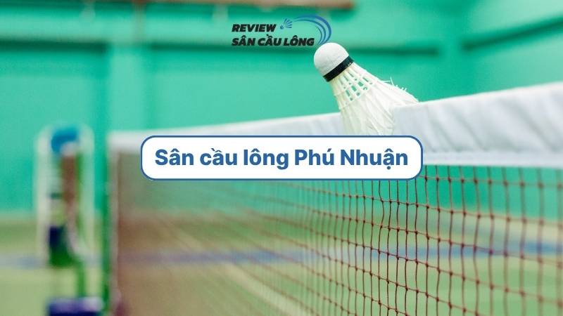 Sân cầu lông Phú Nhuận – nơi khởi đầu đam mê, chinh phục mọi trận đấu!