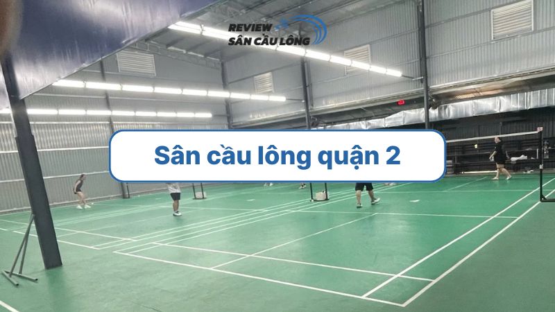Top 12 sân cầu lông quận 2 được nhiều người chơi ưa thích